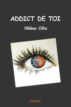 Couverture du livre « Addict de toi » de Yelena Cillis aux éditions Edilivre