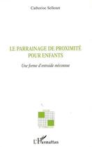 Couverture du livre « Le parrainage de proximité pour enfants ; une forme d'entraide méconnue » de Catherine Sellenet aux éditions L'harmattan