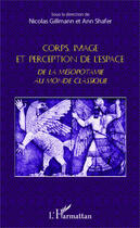 Couverture du livre « Corps, image et perception de l'espace ; de la Mésopotamie au monde classique » de Nicolas Gillmann et Ann Shafer aux éditions Editions L'harmattan