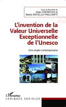 Couverture du livre « L'iinvention de la valeur universelle exceptionnelle de l'UNESCO, une utopie contemporaine » de Alain Chenevez et Nanta Novello Paglianti aux éditions L'harmattan