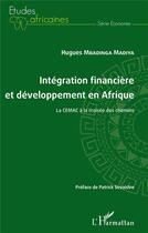 Couverture du livre « Intégration financière et développement en afrique la CEMAC à la croisée des chemins » de Hugues Mbadinga Madiya aux éditions L'harmattan