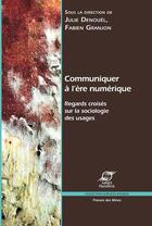 Couverture du livre « Communiquer à l'ère numérique ; regards croisés sur la sociologie des usages » de Julie Denouel et Fabien Granjon aux éditions Presses Des Mines Via Openedition