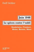 Couverture du livre « Juin 1848, le spleen contre l'oubli ; Baudelaire, Flaubert, Heine, Herzen, Marx » de Dolf Oehler aux éditions Fabrique