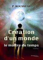 Couverture du livre « Création d'un monde ; le maître du temps » de P. Rousseau aux éditions Melibee