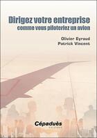 Couverture du livre « Dirigez votre entreprise comme vous piloteriez un avion » de Patrick Vincent et Olivier Eyraud aux éditions Cepadues