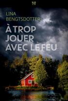 Couverture du livre « À trop jouer avec le feu » de Lina Bengtsdotter aux éditions Hachette Fictions