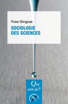 Couverture du livre « Sociologie des sciences » de Yves Gingras aux éditions Que Sais-je ?