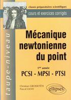 Couverture du livre « Mecanique newtonienne du point pcsi-mpsi-ptsi - cours et exercices corriges » de Grossetete/Olive aux éditions Ellipses