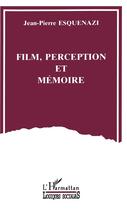 Couverture du livre « Film, perception et mémoire » de Jean-Pierre Esquenazi aux éditions L'harmattan