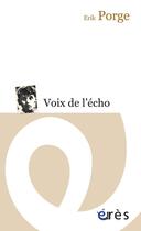 Couverture du livre « Voix de l'écho » de Erik Porge aux éditions Eres