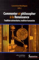 Couverture du livre « Commenter et philosopher a la renaissance - tradition universitaire, tradition humaniste » de Boulegue Laurence aux éditions Pu Du Septentrion