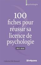 Couverture du livre « 100 fiches pour réussir sa licence de psychologie (édition 2017/2018) » de Catherine Pele-Bonnard aux éditions Studyrama