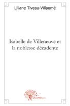 Couverture du livre « Isabelle de Villeneuve et la noblesse décadente » de Liliane Tiveau-Villaume aux éditions Edilivre