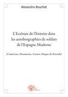 Couverture du livre « L'écriture de l'histoire dans les autobiographies de soldats de l'Espagne Moderne » de Alexandra Bouchet aux éditions Edilivre