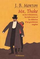 Couverture du livre « Mr. Thake ou les tribulations, les infortunes et déboires d'un gentleman anglais » de John Bingham Morton aux éditions Le Dilettante