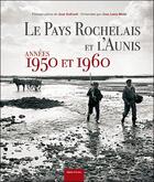 Couverture du livre « Le pays rochelais et l'Aunis ; années 1950 et 1960 » de Jean-Louis Mahe et Jean Gaillard aux éditions Geste