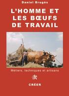 Couverture du livre « L'homme et les boeufs de travail » de Daniel Bruges aux éditions Creer