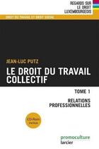 Couverture du livre « Droit du travail collectif t.1 ; relations professionnelles » de Jean-Luc Putz aux éditions Promoculture