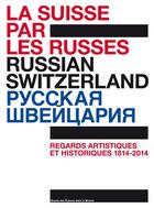 Couverture du livre « La Suisse par les Russes ; regards artistiques et historiques, 1814-2014 ; 200 ans de diplomatie » de  aux éditions Infolio