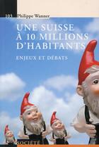 Couverture du livre « Une Suisse à 10 millions d'habitants ; enjeux et débats » de Philippe Wanner aux éditions Ppur