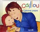 Couverture du livre « CAILLOU DECOUVRE ; comme papa » de Savary Fabien aux éditions Chouette