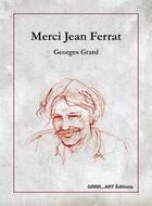 Couverture du livre « Merci Jean Ferrat » de Georges Grard aux éditions Grrr...art