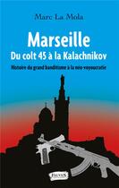 Couverture du livre « Marseille ; du colt 45 à la kalachnikov ; histoire du grand banditisme à la néo-voyoucratie » de Marc La Mola aux éditions Fauves