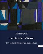 Couverture du livre « Le Dernier Vivant : Un roman policier de Paul Féval » de Paul Feval aux éditions Culturea