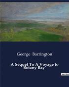 Couverture du livre « A Sequel To A Voyage to Botany Bay » de Barrington George aux éditions Culturea