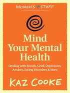 Couverture du livre « Mind Your Mental Health: Dealing With Moods, Grief, Depression, Anxiet » de Kaz Cooke aux éditions Penguin Books Ltd Digital