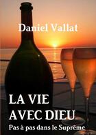 Couverture du livre « La vie avec Dieu : pas à pas dans le suprême » de Daniel Vallat aux éditions Lulu