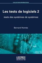Couverture du livre « Les tests de logiciels 2 : tests des systèmes de systèmes » de Bernard Homes aux éditions Iste
