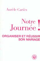 Couverture du livre « Notre journee ! organiser et reussir son mariage » de Aurele Caries aux éditions Seuil