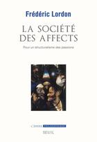 Couverture du livre « La société des affects ; pour un structuralisme des passions » de Frederic Lordon aux éditions Seuil