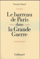 Couverture du livre « Le barreau de Paris dans la Grande Guerre » de Francois Gibault aux éditions Gallimard