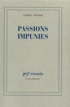 Couverture du livre « Passions impunies » de George Steiner aux éditions Gallimard