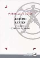 Couverture du livre « Lectures lentes ; linguistique et critique littéraire » de Pierre-Alain Cahne aux éditions Puf