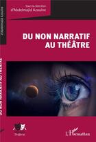 Couverture du livre « Du non narratif au théâtre » de Azouine Abdelmajid aux éditions L'harmattan