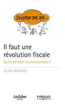 Couverture du livre « Il faut une révolution fiscale ; qu'en pensent les économistes ? » de Alain Trannoy aux éditions Eyrolles