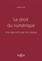 Couverture du livre « Le droit du numérique : une approche par les risques » de Arnaud Latil aux éditions Dalloz