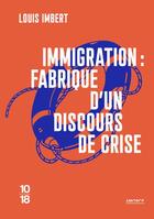 Couverture du livre « Immigration : fabrique d'un discours de crise » de Louis Imbert aux éditions 10/18