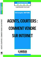 Couverture du livre « Agents, courtiers, comment vendre sur internet » de Christophe Antone aux éditions L'argus De L'assurance