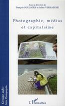 Couverture du livre « Photographie, médias et capitalisme » de Francois Soulages et Julien Verhaeghe aux éditions L'harmattan