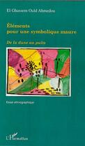 Couverture du livre « ÉLÉMENTS POUR UNE SYMBOLIQUE MAURE : - Essai ethnographique » de Ould Ahmedou El Ghassem aux éditions Editions L'harmattan