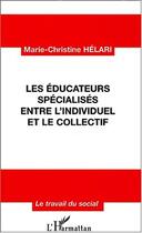 Couverture du livre « LES ÉDUCATEURS SPÉCIALISÉS ENTRE L'INDIVIDUEL ET LE COLLECTIF » de Marie-Christine Hélari aux éditions Editions L'harmattan