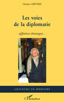 Couverture du livre « Les voies de la diplomatie ; affaires étranges... » de Charles Crettien aux éditions Editions L'harmattan