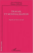 Couverture du livre « TRAVAIL ET MONDIALISATION : Regards du Nord et du Sud » de Ettore Gelpi aux éditions Editions L'harmattan