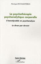 Couverture du livre « La psychothérapie psychanalytique corporelle ; l'inanalysable en psychanalyse ; le divan par devant » de Monique Dechaud-Ferbus aux éditions Editions L'harmattan