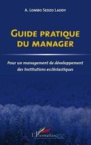 Couverture du livre « Guide pratique du manager ; pour un management de développement des institutions ecclésiastiques » de A. Lombo Sedzo Laddy aux éditions Editions L'harmattan