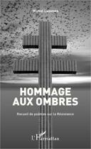 Couverture du livre « Hommage aux ombres ; recueil de poèmes sur la Résistance » de Michel Labonne aux éditions Editions L'harmattan